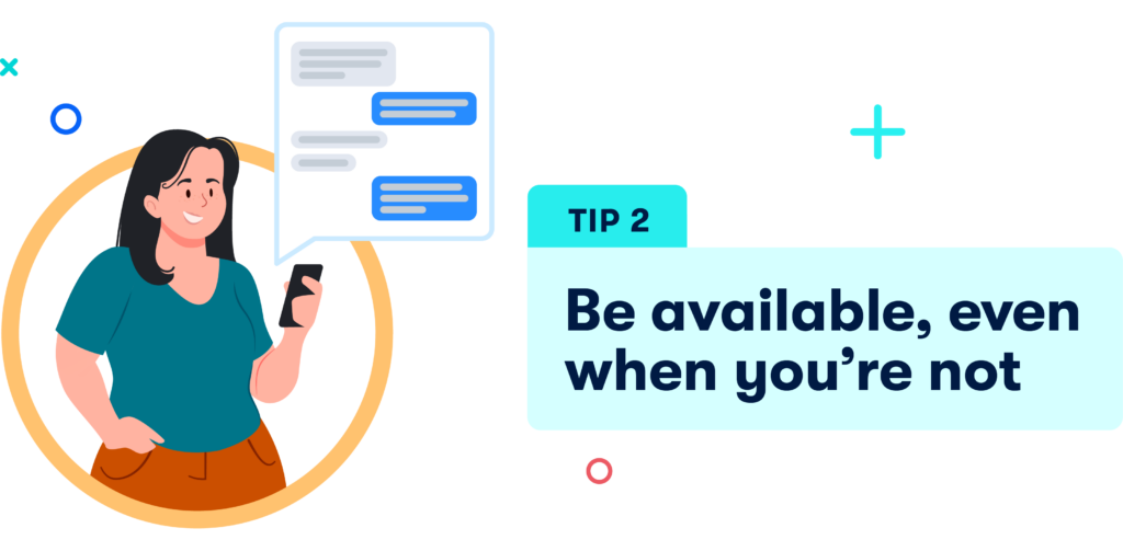 2. Be available, even when you’re not