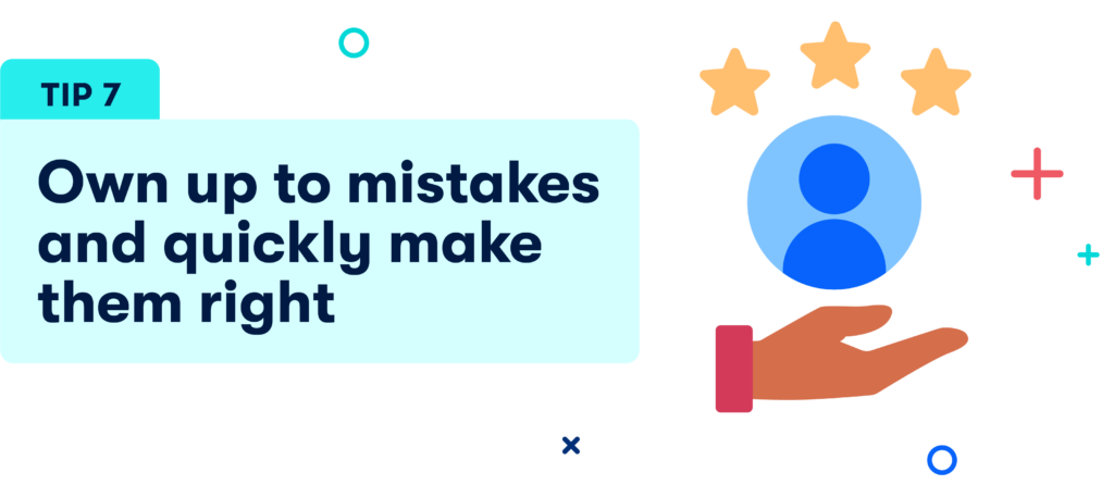 7. Own up to mistakes and quickly make them right