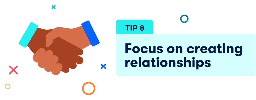 8. Focus on creating relationships