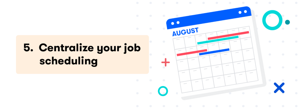 5. Centralize your job scheduling