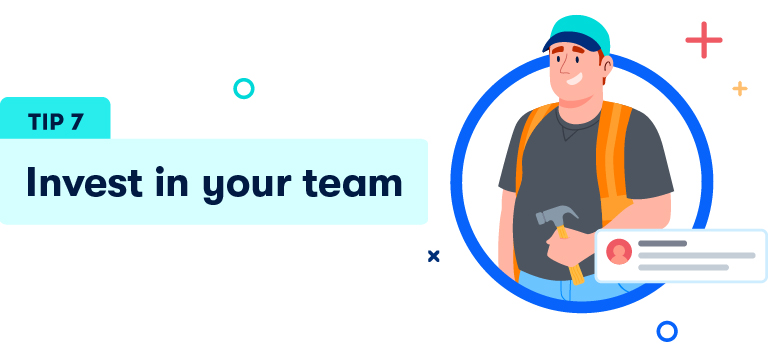 Tip 7 Invest in your team